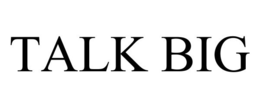 TALK BIG trademark