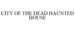 CITY OF THE DEAD HAUNTED HOUSE trademark