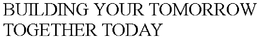 BUILDING YOUR TOMORROW TOGETHER TODAY trademark