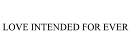 LOVE INTENDED FOR EVER trademark