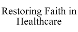 RESTORING FAITH IN HEALTHCARE trademark