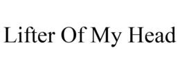LIFTER OF MY HEAD trademark