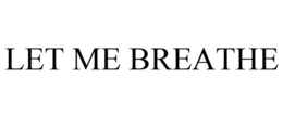 LET ME BREATHE trademark