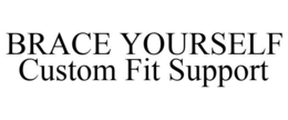 BRACE YOURSELF CUSTOM FIT SUPPORT trademark