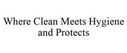 WHERE CLEAN MEETS HYGIENE AND PROTECTS trademark