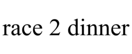 RACE 2 DINNER trademark