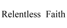RELENTLESS FAITH trademark