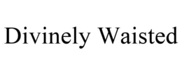 DIVINELY WAISTED trademark