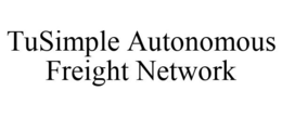 TUSIMPLE AUTONOMOUS FREIGHT NETWORK trademark