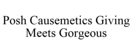 POSH CAUSEMETICS GIVING MEETS GORGEOUS trademark