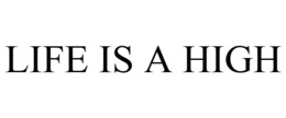 LIFE IS A HIGH trademark