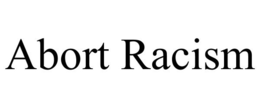 ABORT RACISM trademark