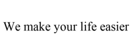 WE MAKE YOUR LIFE EASIER trademark