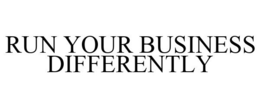 RUN YOUR BUSINESS DIFFERENTLY trademark