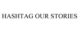 HASHTAG OUR STORIES trademark