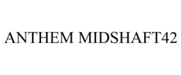 ANTHEM MIDSHAFT42 trademark