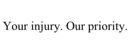 YOUR INJURY. OUR PRIORITY. trademark