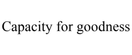CAPACITY FOR GOODNESS trademark