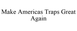 MAKE AMERICAS TRAPS GREAT AGAIN trademark