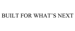 BUILT FOR WHAT'S NEXT trademark