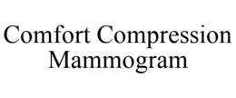 COMFORT COMPRESSION MAMMOGRAM trademark