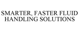SMARTER, FASTER FLUID HANDLING SOLUTIONS trademark