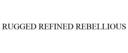RUGGED REFINED REBELLIOUS trademark