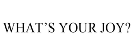 WHAT'S YOUR JOY? trademark