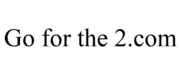 GO FOR THE 2.COM trademark