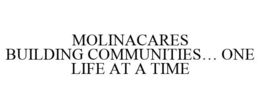 MOLINACARES BUILDING COMMUNITIES... ONE LIFE AT A TIME trademark
