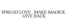 SPREAD LOVE . MAKE MAGICK . GIVE BACK. trademark