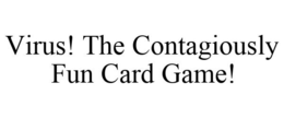 VIRUS! THE CONTAGIOUSLY FUN CARD GAME! trademark
