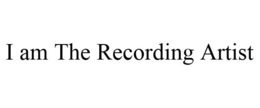 I AM THE RECORDING ARTIST trademark