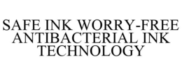 SAFE INK WORRY-FREE ANTIBACTERIAL INK TECHNOLOGY trademark