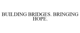 BUILDING BRIDGES. BRINGING HOPE. trademark