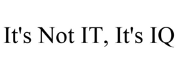 IT'S NOT IT, IT'S IQ trademark