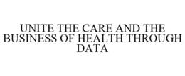 UNITE THE CARE AND THE BUSINESS OF HEALTH THROUGH DATA trademark