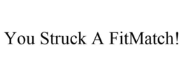 YOU STRUCK A FITMATCH! trademark
