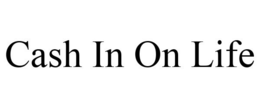 CASH IN ON LIFE trademark