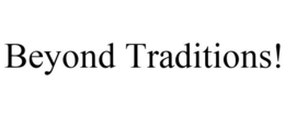 BEYOND TRADITIONS! trademark