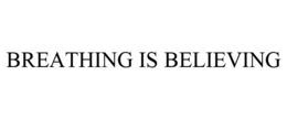 BREATHING IS BELIEVING trademark