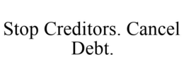 STOP CREDITORS. CANCEL DEBT. trademark