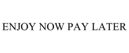 ENJOY NOW PAY LATER trademark