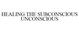 HEALING THE SUBCONSCIOUS UNCONSCIOUS trademark