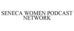 SENECA WOMEN PODCAST NETWORK trademark