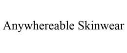 ANYWHEREABLE SKINWEAR trademark