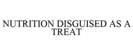 NUTRITION DISGUISED AS A TREAT trademark