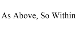 AS ABOVE, SO WITHIN trademark
