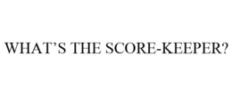WHAT'S THE SCORE-KEEPER? trademark