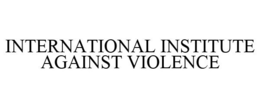 INTERNATIONAL INSTITUTE AGAINST VIOLENCE trademark